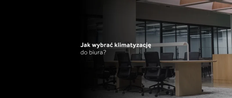 Jak wybrać klimatyzację do&nbsp;biura?